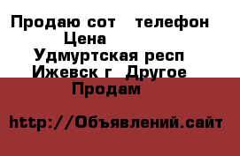 Продаю сот . телефон › Цена ­ 3 000 - Удмуртская респ., Ижевск г. Другое » Продам   